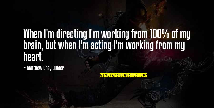 Farcas Eleonora Quotes By Matthew Gray Gubler: When I'm directing I'm working from 100% of