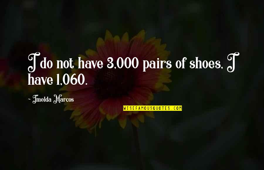Fardoulis P D Ata Quotes By Imelda Marcos: I do not have 3,000 pairs of shoes,