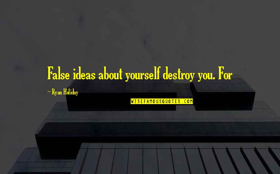 Fariq Naik Quotes By Ryan Holiday: False ideas about yourself destroy you. For