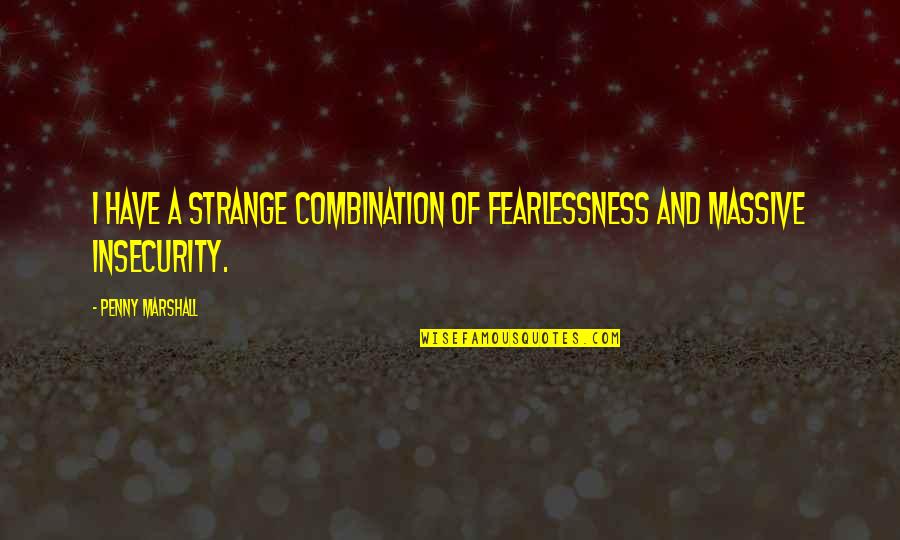 Farm Life Quotes By Penny Marshall: I have a strange combination of fearlessness and