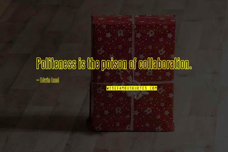 Farmer And Rancher Quotes By Edwin Land: Politeness is the poison of collaboration.