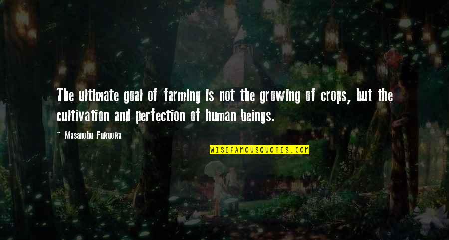 Farming Agriculture Quotes By Masanobu Fukuoka: The ultimate goal of farming is not the