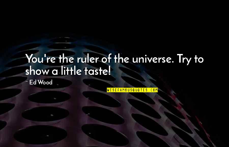 Farneys Towing Quotes By Ed Wood: You're the ruler of the universe. Try to