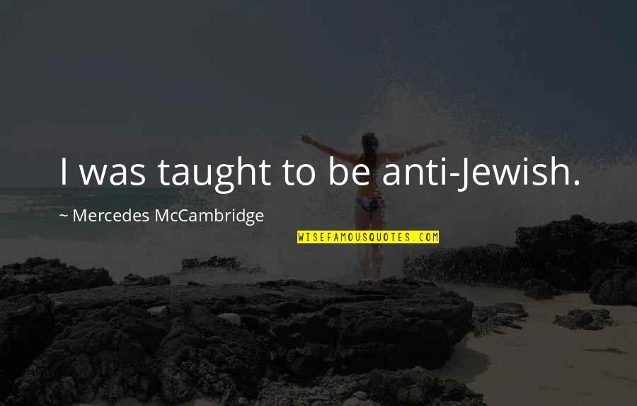 Farouq Muhammad Quotes By Mercedes McCambridge: I was taught to be anti-Jewish.