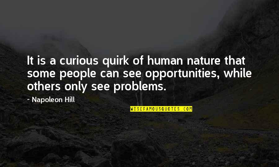 Faroz Grill Quotes By Napoleon Hill: It is a curious quirk of human nature