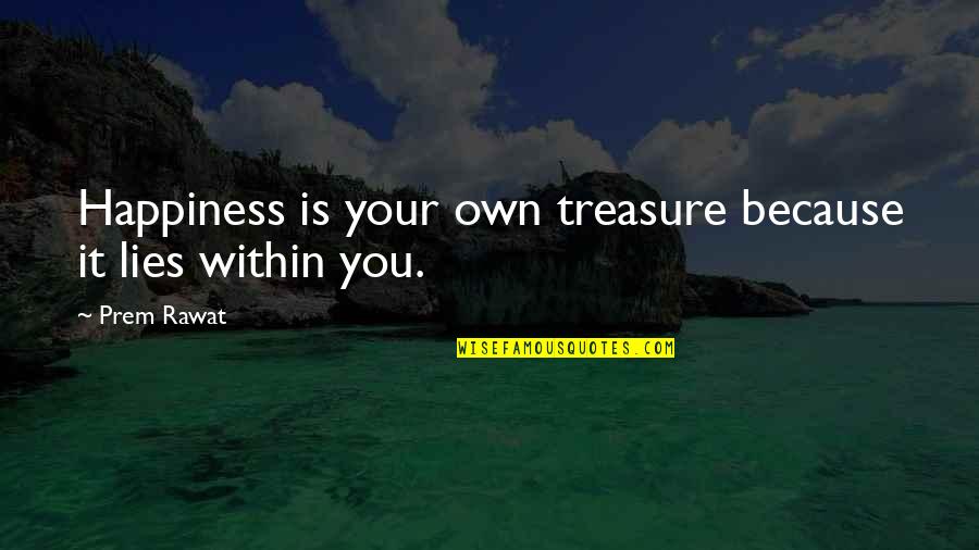 Faroz Grill Quotes By Prem Rawat: Happiness is your own treasure because it lies