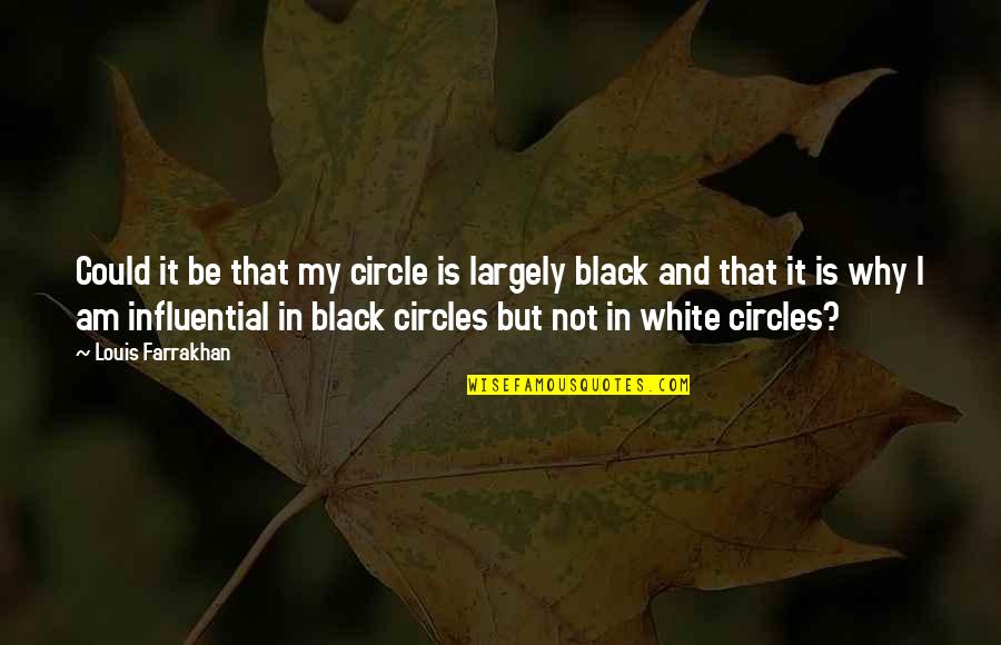 Farrakhan Quotes By Louis Farrakhan: Could it be that my circle is largely