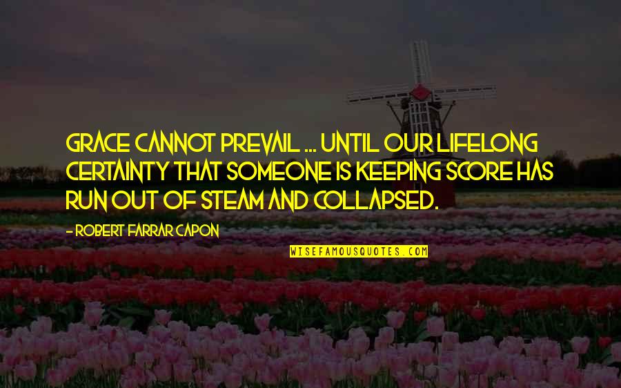 Farrar Capon Quotes By Robert Farrar Capon: Grace cannot prevail ... until our lifelong certainty