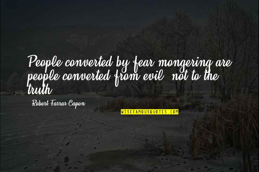 Farrar Capon Quotes By Robert Farrar Capon: People converted by fear-mongering are people converted from