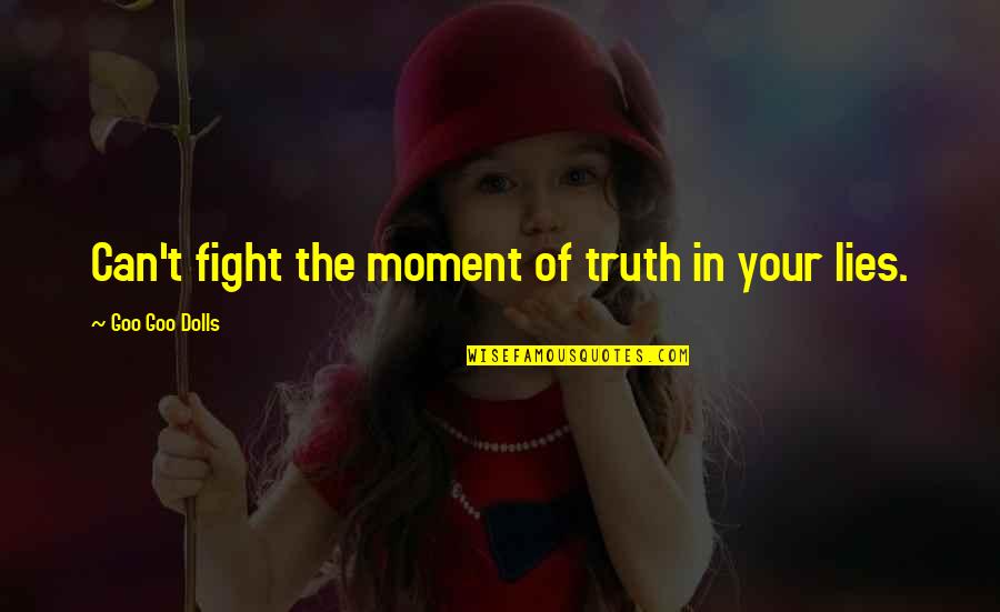 Fartura Quotes By Goo Goo Dolls: Can't fight the moment of truth in your