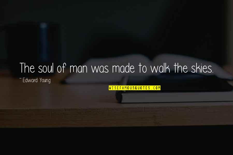 Farworld 4 Quotes By Edward Young: The soul of man was made to walk