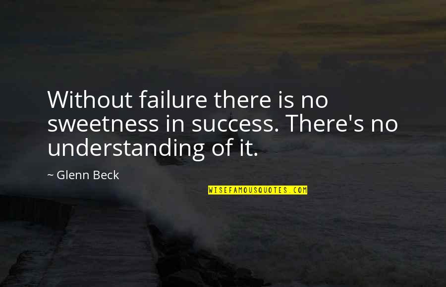 Farworld 4 Quotes By Glenn Beck: Without failure there is no sweetness in success.