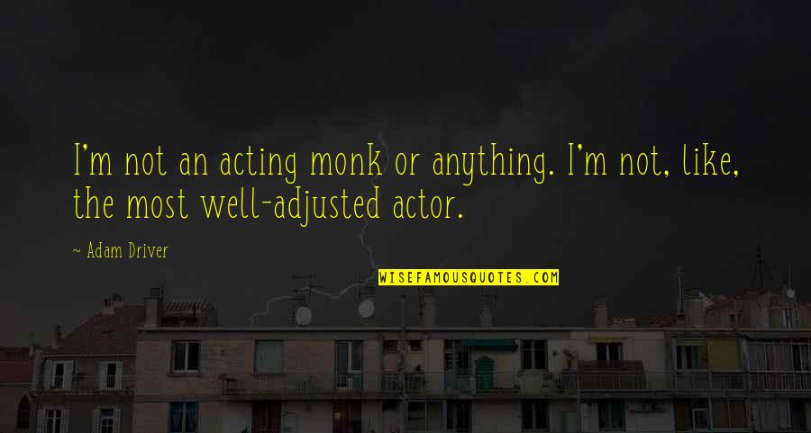 Fasciare Means Quotes By Adam Driver: I'm not an acting monk or anything. I'm