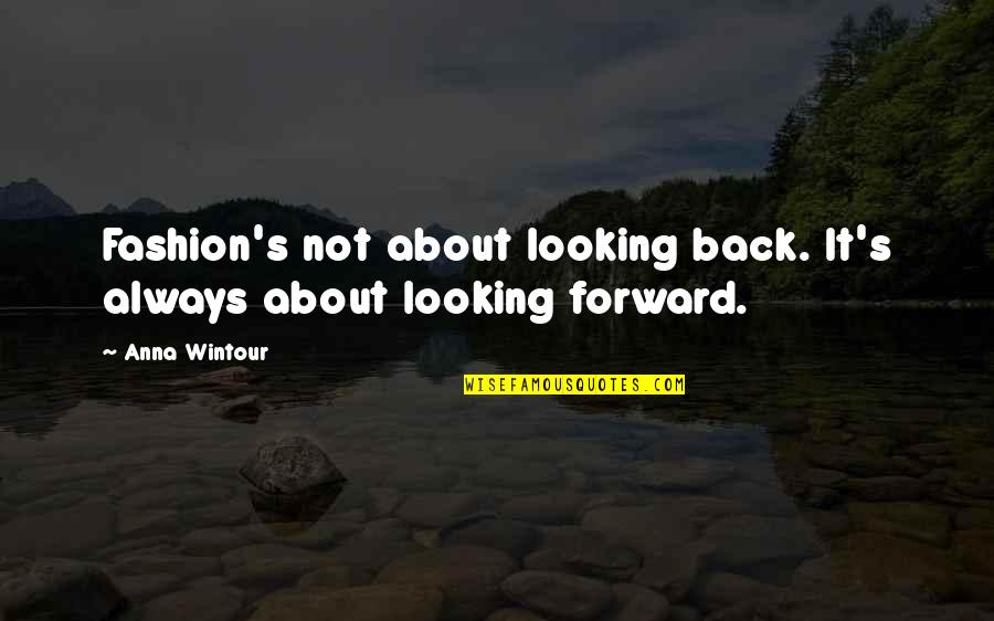 Fashion Forward Quotes By Anna Wintour: Fashion's not about looking back. It's always about