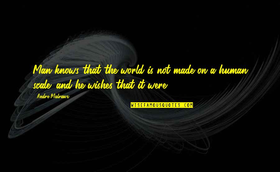 Fashionability Quotes By Andre Malraux: Man knows that the world is not made