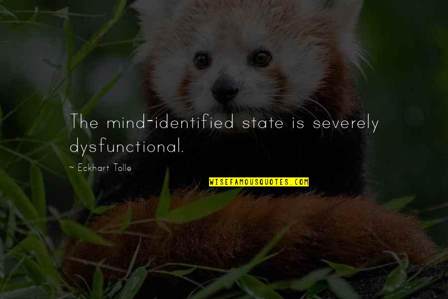 Fassil Banco Quotes By Eckhart Tolle: The mind-identified state is severely dysfunctional.