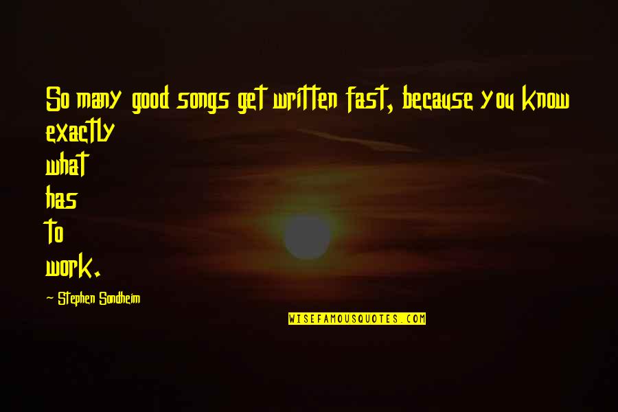 Fast Work Quotes By Stephen Sondheim: So many good songs get written fast, because