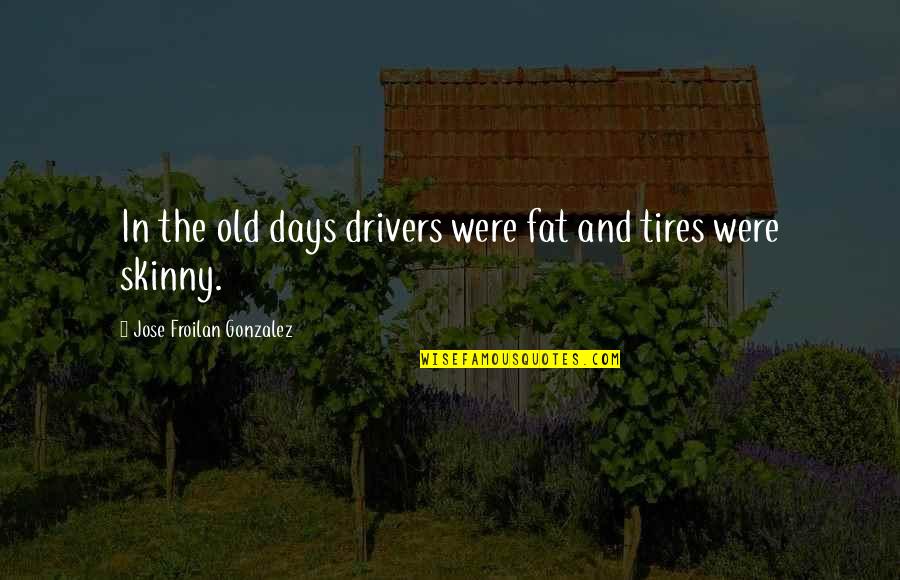 Fat Vs Skinny Quotes By Jose Froilan Gonzalez: In the old days drivers were fat and