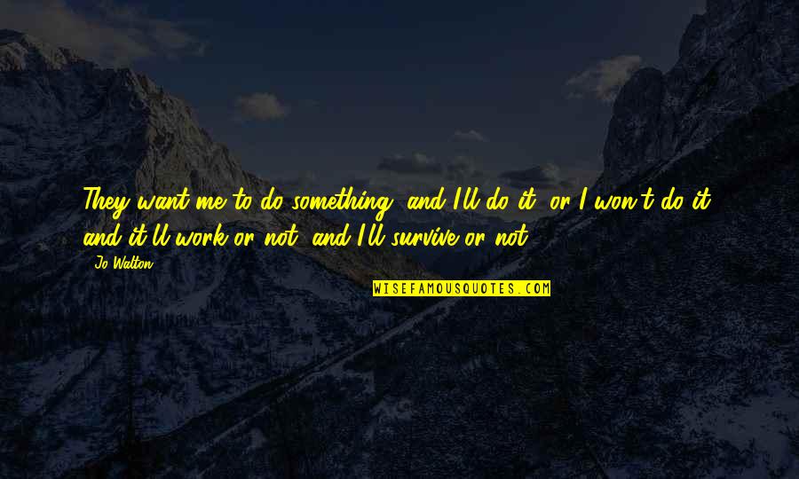 Fatalism Quotes By Jo Walton: They want me to do something, and I'll