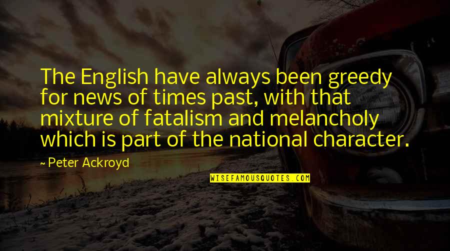 Fatalism Quotes By Peter Ackroyd: The English have always been greedy for news