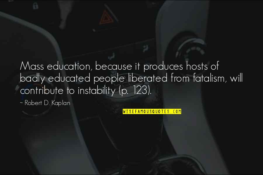 Fatalism Quotes By Robert D. Kaplan: Mass education, because it produces hosts of badly