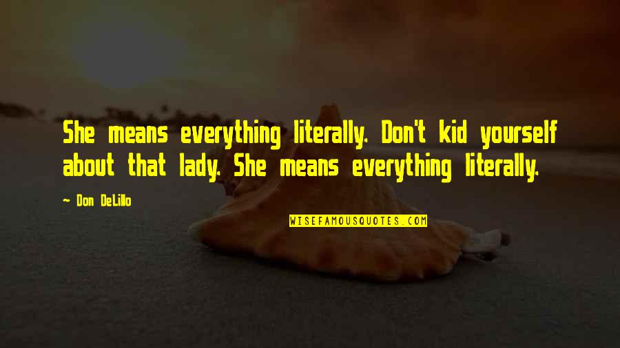 Fataliteti Quotes By Don DeLillo: She means everything literally. Don't kid yourself about