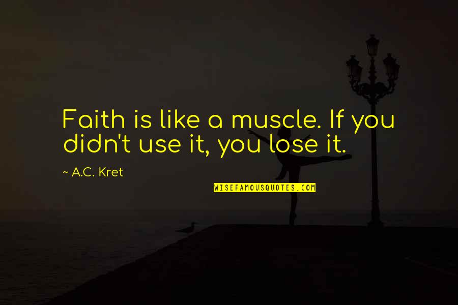 Fatback Quotes By A.C. Kret: Faith is like a muscle. If you didn't