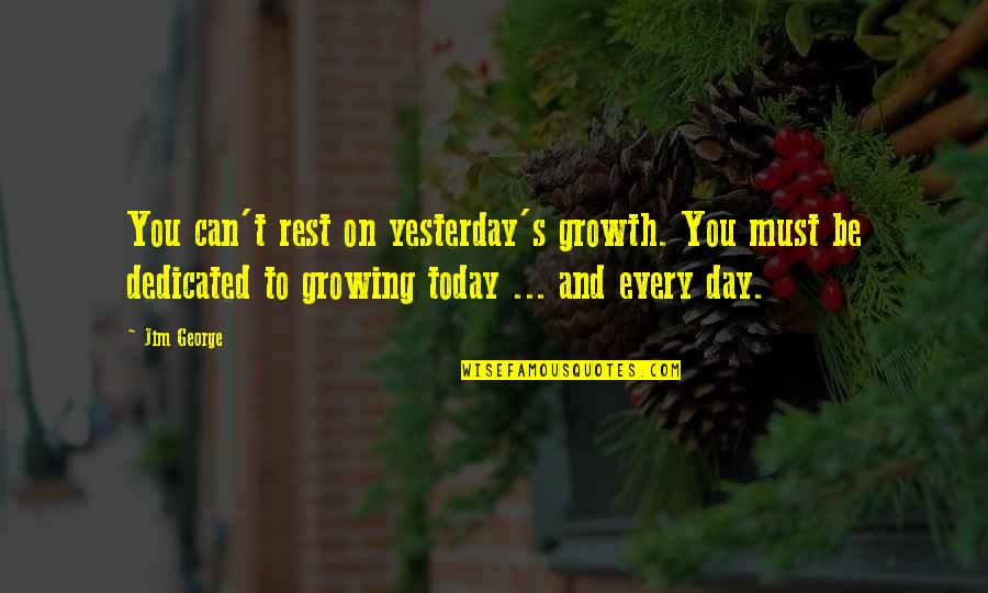 Father And Son Love Quotes By Jim George: You can't rest on yesterday's growth. You must