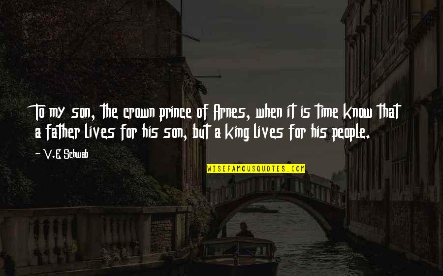 Father And Son Time Quotes By V.E Schwab: To my son, the crown prince of Arnes,