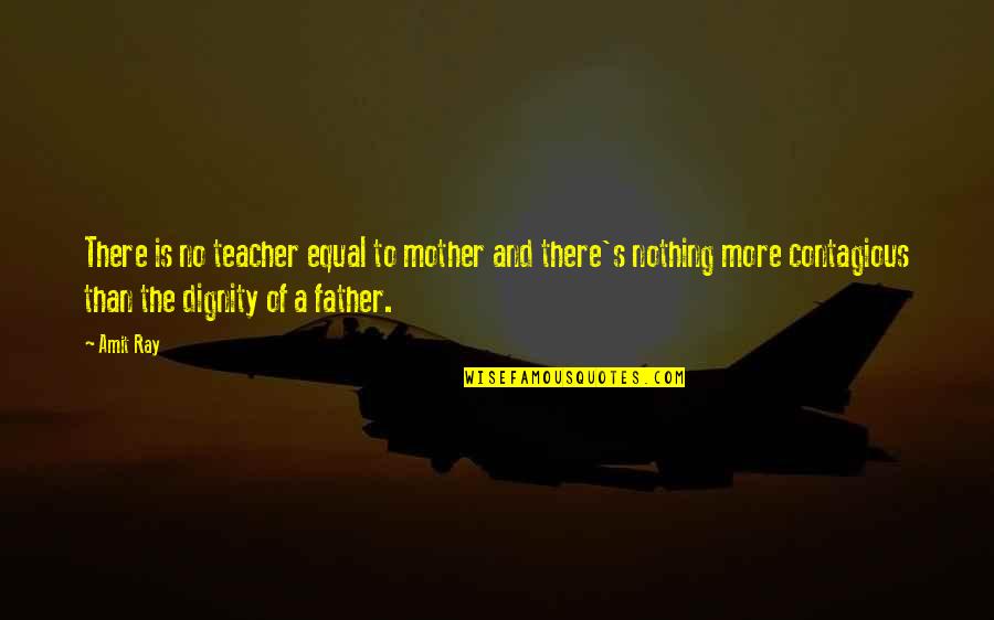 Father Is The Best Teacher Quotes By Amit Ray: There is no teacher equal to mother and