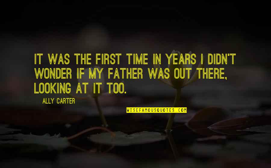 Father It Quotes By Ally Carter: It was the first time in years I