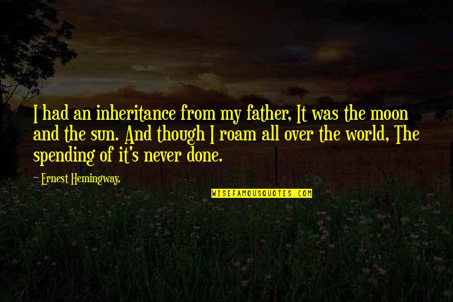 Father It Quotes By Ernest Hemingway,: I had an inheritance from my father, It