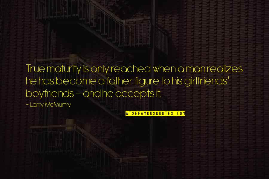 Father It Quotes By Larry McMurtry: True maturity is only reached when a man