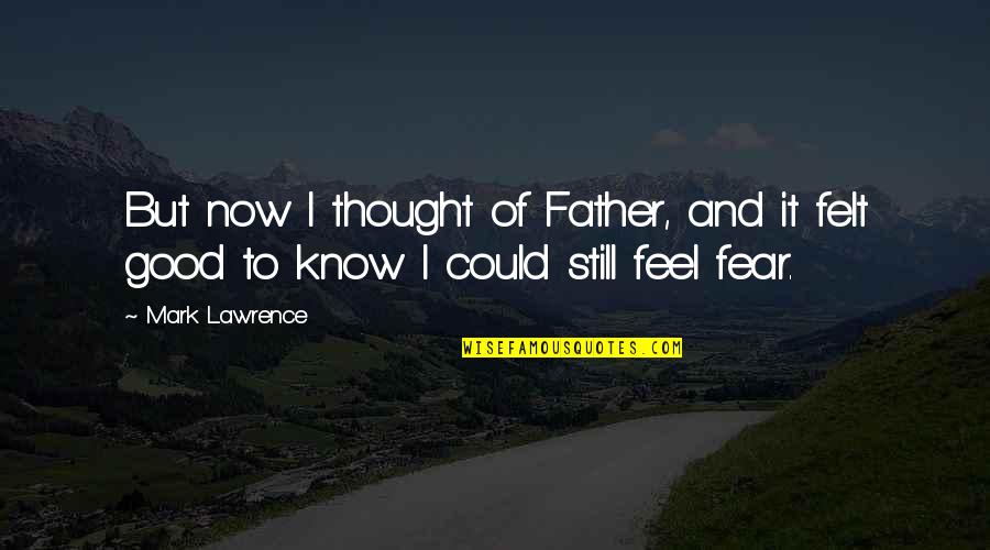 Father It Quotes By Mark Lawrence: But now I thought of Father, and it