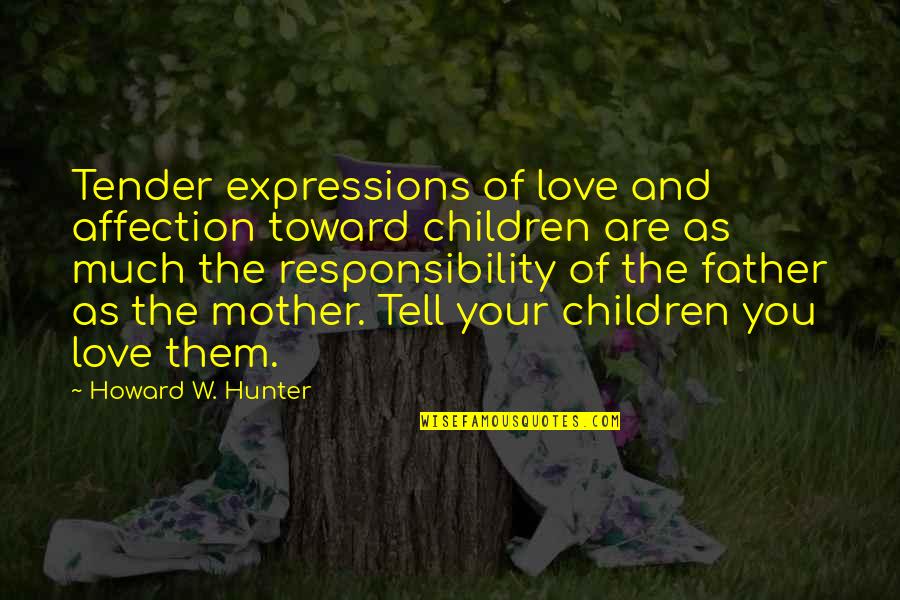 Father Mother Love Quotes By Howard W. Hunter: Tender expressions of love and affection toward children