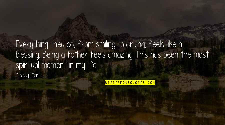 Father Not Being There Quotes By Ricky Martin: Everything they do, from smiling to crying, feels