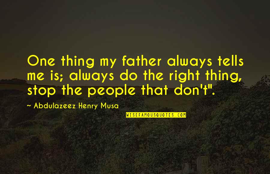 Father Quotes And Quotes By Abdulazeez Henry Musa: One thing my father always tells me is;