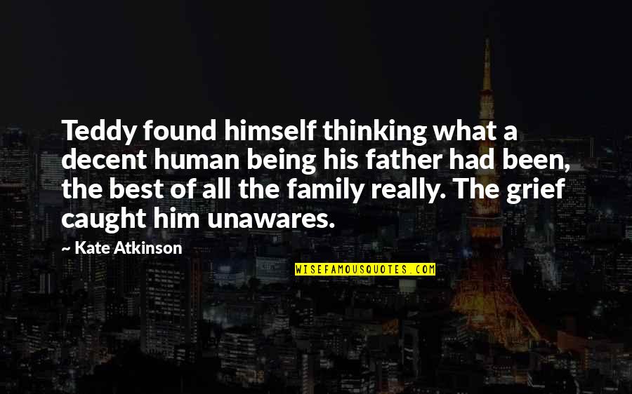 Father To His Family Quotes By Kate Atkinson: Teddy found himself thinking what a decent human