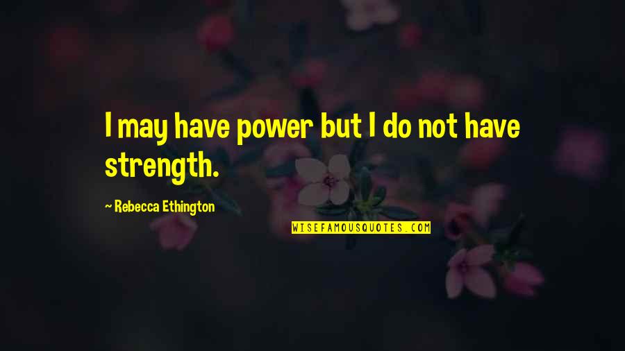 Father Tough Love Quotes By Rebecca Ethington: I may have power but I do not