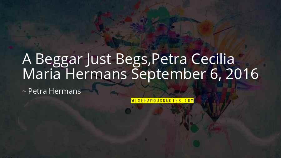 Father's Day Without Dad Quotes By Petra Hermans: A Beggar Just Begs,Petra Cecilia Maria Hermans September