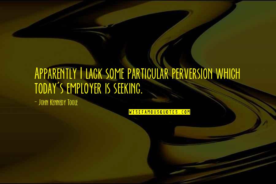Fatores De Identidade Quotes By John Kennedy Toole: Apparently I lack some particular perversion which today's