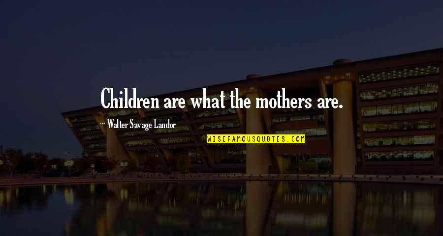 Fatores De Identidade Quotes By Walter Savage Landor: Children are what the mothers are.