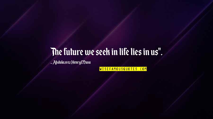 Fattash Quotes By Abdulazeez Henry Musa: The future we seek in life lies in
