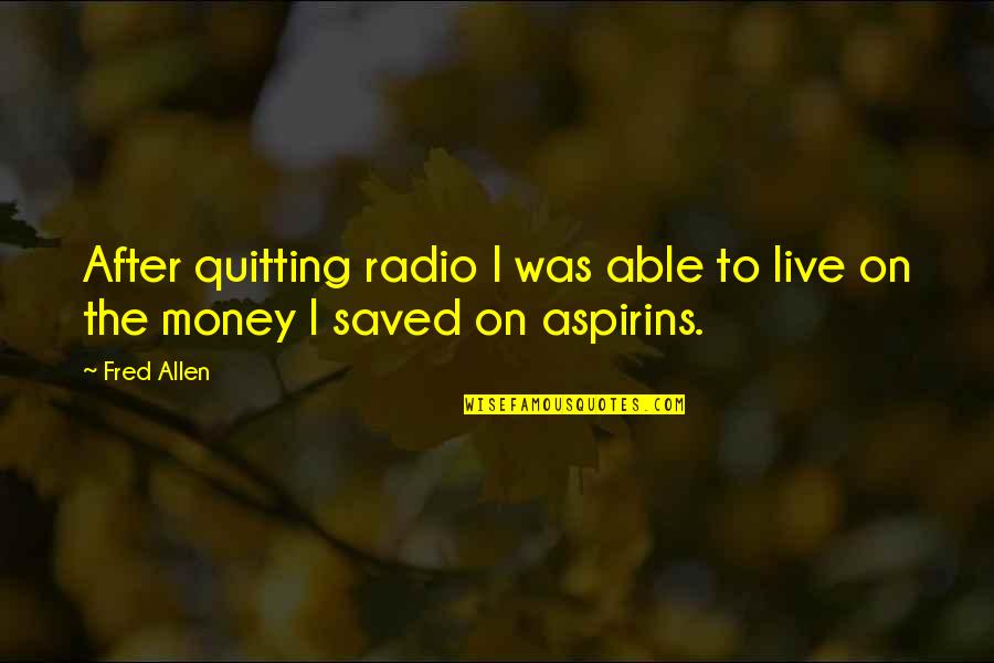Fattash Quotes By Fred Allen: After quitting radio I was able to live