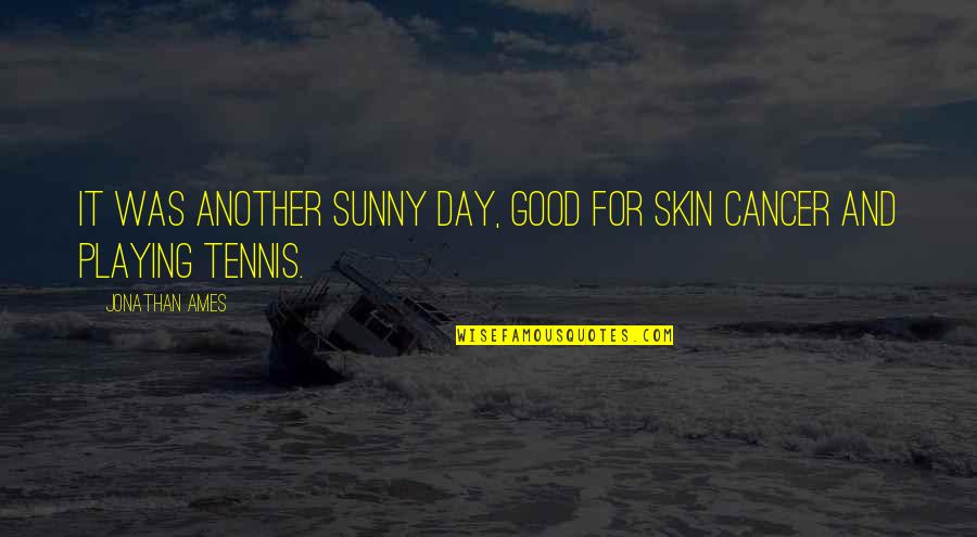 Fattash Quotes By Jonathan Ames: It was another sunny day, good for skin