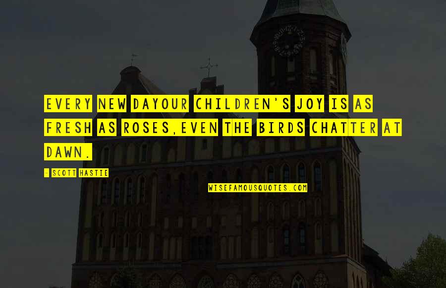 Fattash Quotes By Scott Hastie: Every new dayOur children's joy is as fresh