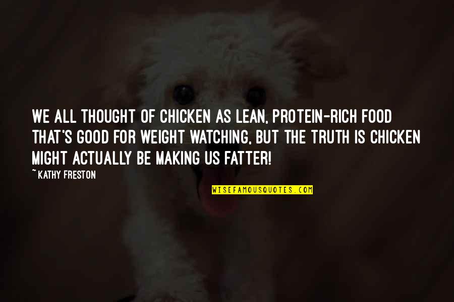 Fatter Quotes By Kathy Freston: We all thought of chicken as lean, protein-rich