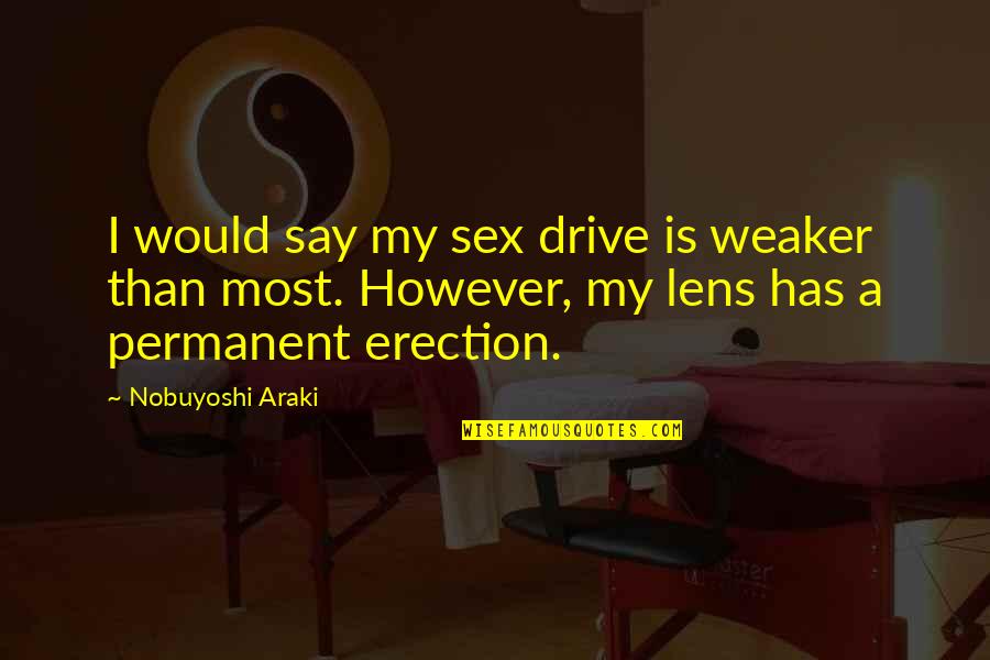 Faulkner Quentin Quotes By Nobuyoshi Araki: I would say my sex drive is weaker