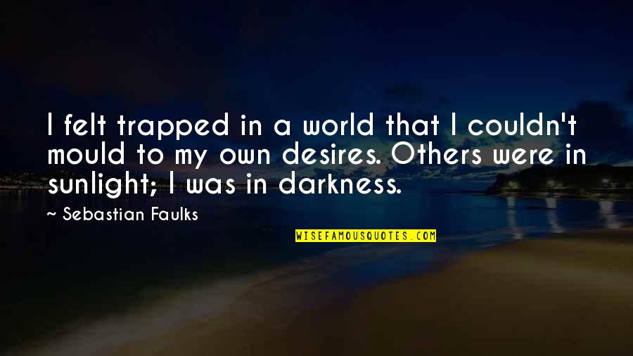 Faulks's Quotes By Sebastian Faulks: I felt trapped in a world that I