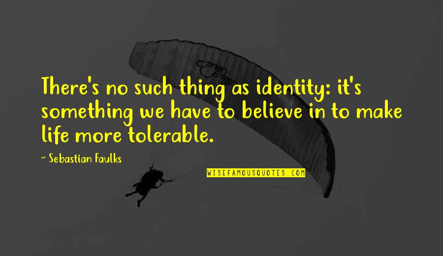 Faulks's Quotes By Sebastian Faulks: There's no such thing as identity: it's something